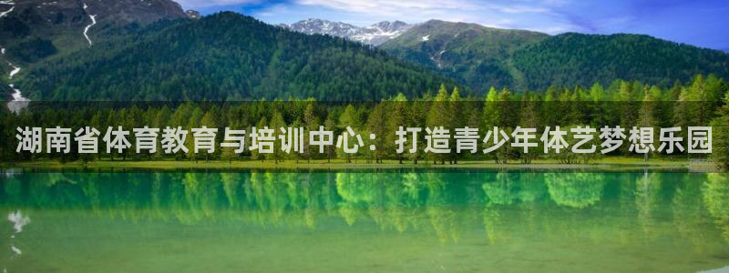 电容xc是什么意思：湖南省体育教育与培训中心：打造青少年体艺梦想乐园
