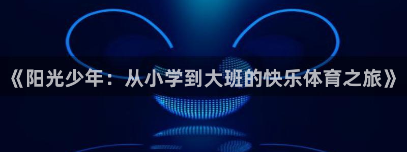 xc是什么简称：《阳光少年：从小学到大班的快乐体育之旅》