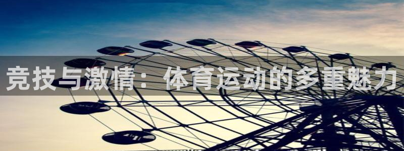 杏彩xc体育凯捷平台注册：竞技与激情：体育运动的多重魅力