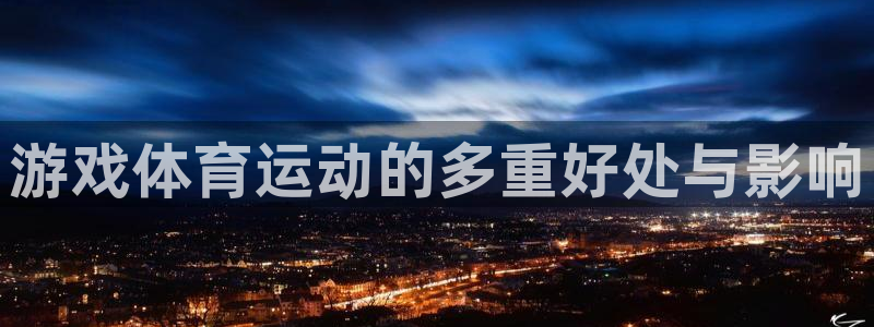 杏彩：游戏体育运动的多重好处与影响
